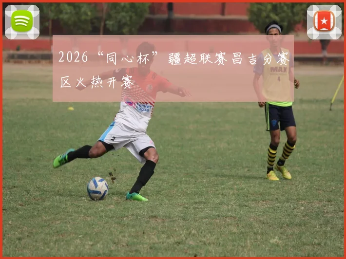 2026“同心杯”疆超联赛昌吉分赛区火热开赛