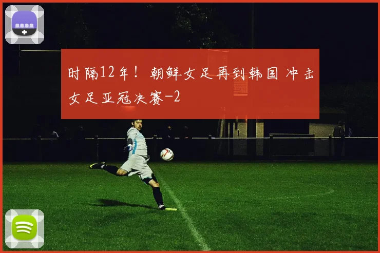 时隔12年！朝鲜女足再到韩国 冲击女足亚冠决赛