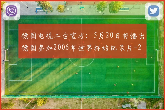 德国电视二台官方：5月20日将播出德国参加2006年世界杯的纪录片
