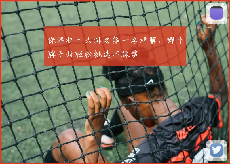 保温杯十大排名第一名详解，哪个牌子好轻松挑选不踩雷